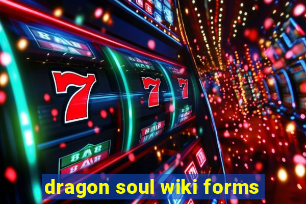 dragon soul wiki forms